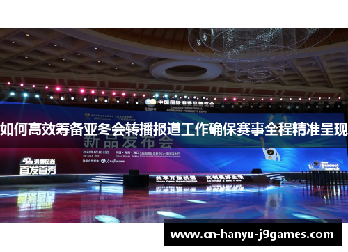 如何高效筹备亚冬会转播报道工作确保赛事全程精准呈现 如何高效筹备亚冬会转播报道工作确保赛事全程精准呈现