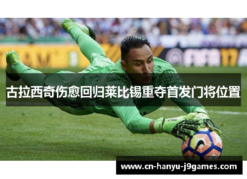 古拉西奇伤愈回归莱比锡重夺首发门将位置 古拉西奇伤愈回归莱比锡重夺首发门将位置