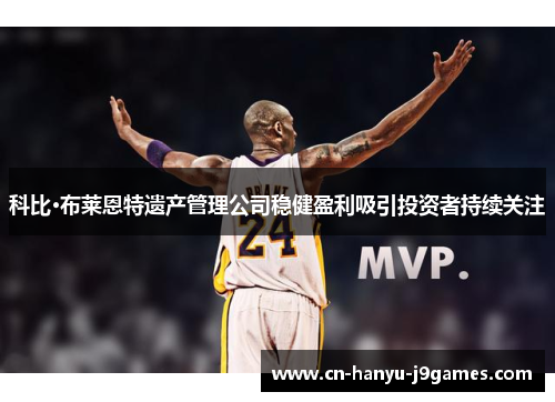 科比·布莱恩特遗产管理公司稳健盈利吸引投资者持续关注 科比·布莱恩特遗产管理公司稳健盈利吸引投资者持续关注