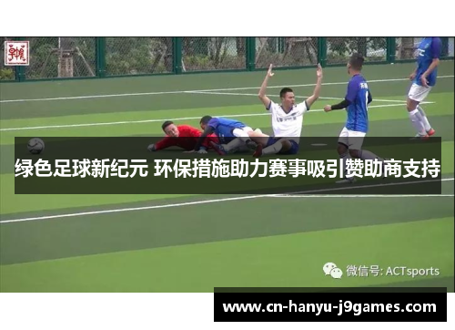 绿色足球新纪元 环保措施助力赛事吸引赞助商支持