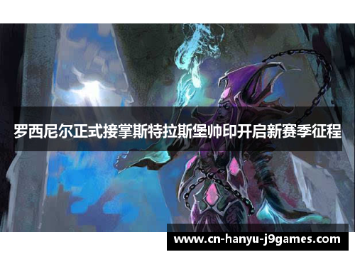 罗西尼尔正式接掌斯特拉斯堡帅印开启新赛季征程