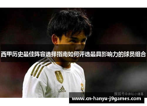 西甲历史最佳阵容选择指南如何评选最具影响力的球员组合 西甲历史最佳阵容选择指南如何评选最具影响力的球员组合